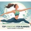Top Stretches for Runners | Boost Flexibility & Recovery