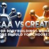 BCAA vs Creatine: Which is Better for Bodybuilding?