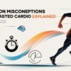 Common Misconceptions About Fasted Cardio Explained