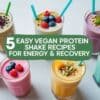 5 Easy Vegan Protein Shake Recipes for Energy & Recovery