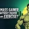 Does Mass Gainer Work Without Exercise & Diet?