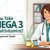 Can You Take Omega 3 with Multivitamins Safely?