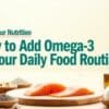 Boost Your Nutrition: Add Omega-3 to Your Daily Meals