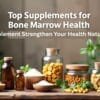 Top Supplements for Bone Marrow Health Support