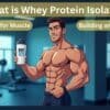 Whey Protein Isolate: Muscle & Fat Loss Benefits