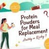 Protein Powders for Meal Replacement: Safe or Risky?