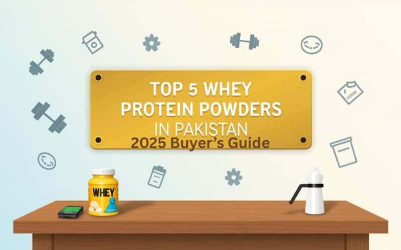 Top 5 Whey Protein Powders in Pakistan (2025 Buyer’s Guide)