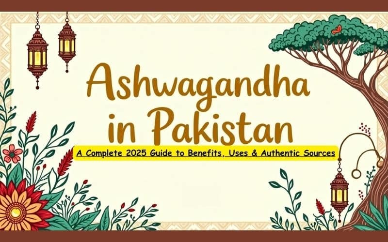 Ashwagandha in Pakistan: Benefits, Dosage & Brands