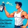 How to Use Creatine Powder for Muscle Gain