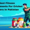 Best Fitness Supplements For Cricket Players In Pakistan