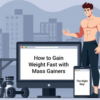 Gain Weight Fast with Mass Gainers
