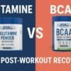 Glutamine vs BCAA for Post Workout Recovery