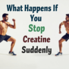 what happens if you stop creatine suddenly