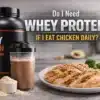 Do I Need Whey Protein If I Eat Chicken Daily