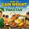 How to Gain Weight for Boys in 1 Month in Pakistan